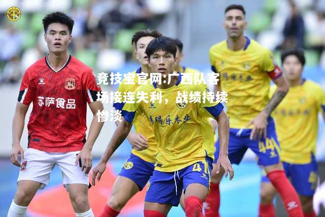 广西队客场接连失利，战绩持续惨淡