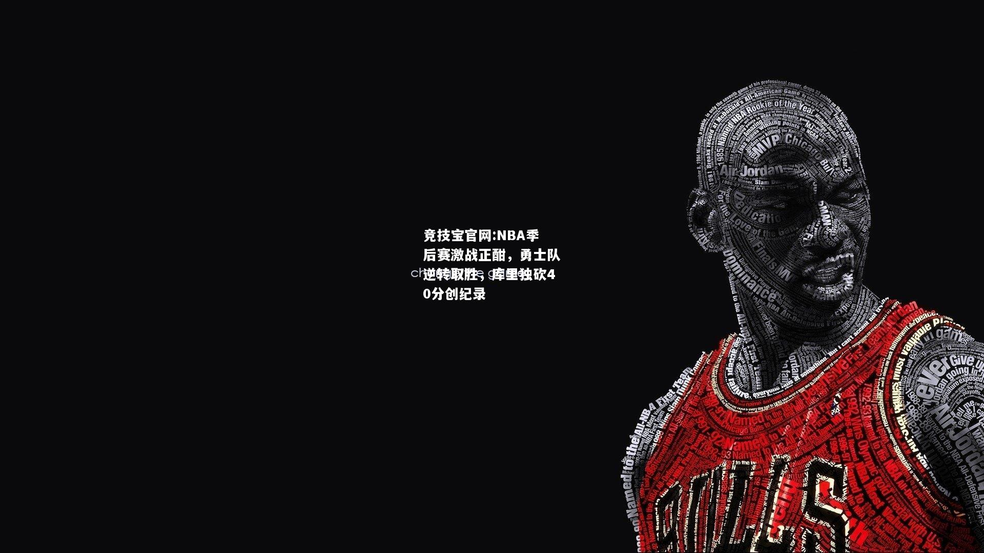 NBA季后赛激战正酣，勇士队逆转取胜，库里独砍40分创纪录